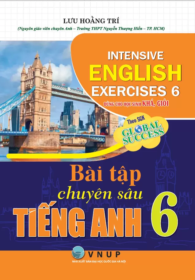 BÀI TẬP CHUYÊN SÂU TIẾNG ANH LỚP 6 - DÙNG CHO HỌC SINH KHÁ, GIỎI (Theo SGK Global Success)
